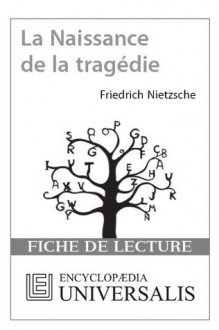 La Naissance de la tragédie de Friedrich Nietzsche (Fiche de lecture Universalis) - Encyclopædia Universalis