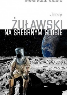 Na srebrnym globie - Jerzy Żuławski