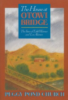 The House at Otowi Bridge: The Story of Edith Warner and Los Alamos - Peggy Pond Church