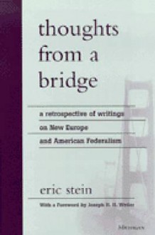 Thoughts from a Bridge: A Retrospective of Writings on New Europe and American Federalism - Eric Stein