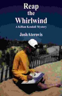 Reap The Whirlwind (Killian Kendall Series, Vol. 2) - Josh Aterovis