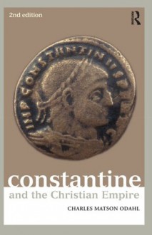 Constantine and the Christian Empire (Roman Imperial Biographies) - Charles Odahl