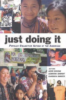 Just Doing It: Popular Collective Action in the Americas - Gene Desfor, Gene Desfor, Deborah Barndt