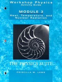 Workshop Physics Activity Guide, Module 3: Heat, Temperature, and Nuclear Radiation: Thermodynamics, Kinetic Theory, Heat Engines, Nuclear Decay, and Radon Monitoring (Units 16-18 & 28) - Priscilla W. Laws