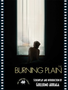 The Burning Plain: The Shooting Script - Guillermo Arriaga