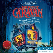 Mount Caravan: Die fantastische Fahrt im Nimmerzeit-Express - Anna Ruhe, Mark Bremer, Rubikon Audioverlag