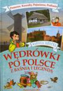 Wędrówki po Polsce z baśnią i legendą: Pomorze, Kaszuby, Pojezierza, Podlasie. - Mariola Jarocka