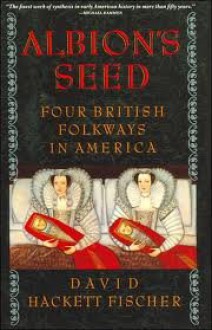 Albion's Seed: Four British Folkways in America (America: A Cultural History) - David Hackett Fischer