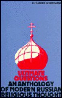 Ultimate Questions: An Anthology of Modern Russian Religious Thought - Alexander Schmemann