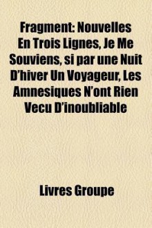 Fragment: Nouvelles en Trois Lignes, Je Me Souviens, si par une Nuit D'hiver un Voyageur, les Amn - Livres Groupe