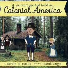 If You Were Me and Lived in...Colonial America (An Introduction to Civilizations Throughout Time) (Volume 4) - Carole P. Roman,Sarah Bird Wright