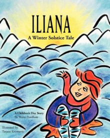 Iliana: A Winter Solstice Tale - Walter Fordham, Tatjana Krizmanic