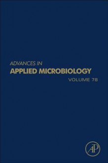 Advances in Applied Microbiology, Volume 78 - Allen I. Laskin, Geoffrey M. Gadd, Sima Sariaslani