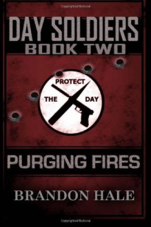 Purging Fires: Day Soldiers - Brandon Hale