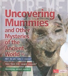 Uncovering Mummies and Other Mysteries of the Ancient World - Paul Harrison