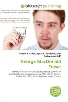 George MacDonald Fraser - Agnes F. Vandome, John McBrewster, Sam B Miller II