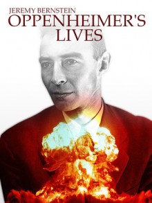 Oppenheimer's Lives: Reflections on the Father of the Atomic Bomb - Jeremy Bernstein