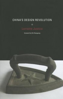 China's Design Revolution - Lorraine Justice, Xin Xiangyang