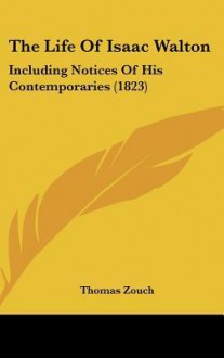 The Life of Isaac Walton: Including Notices of His Contemporaries (1823) - Thomas Zouch