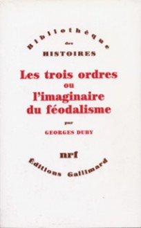 Les trois ordres ou L'imaginaire du féodalisme - Georges Duby