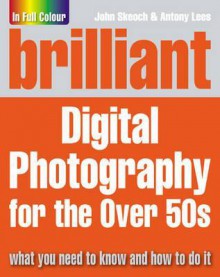 Brilliant Digital Photography for the Over 50s - John Skeoch