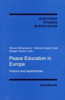 Peace Education in Europe: Visions and Experiences - Christoph Wulf, Werner Wintersteiner, Vedrana Spajic-Vrkas