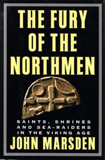 The Fury of the Northmen: Saints, Shrines, and Sea-Raiders in the Viking Age, Ad 793-878 - John Marsden