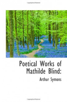 Poetical Works of Mathilde Blind - Arthur Symons