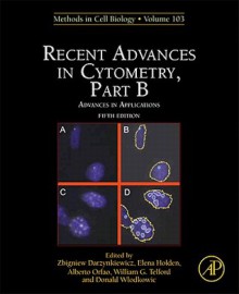 Methods in Cell Biology, Volume 103: Recent Advances in Cytometry, Part B: Advances in Applications - Zbigniew Darzynkiewicz, Elena Holden, Alberto Orfao, William Telford