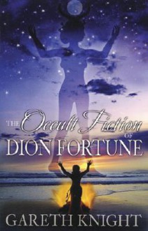 The Occult Fiction of Dion Fortune - Gareth Knight