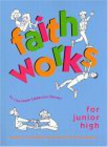 Faith Works for Junior High: Scripture- And Tradition-Based Sessions for Faith Formation - Lisa-Marie Calderone-Stewart