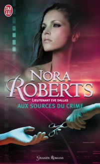 Aux sources du crime (Lieutenant Eve Dallas, #21) - J.D. Robb