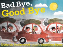 Bad Bye, Good Bye - Deborah Underwood, Jonathan Bean