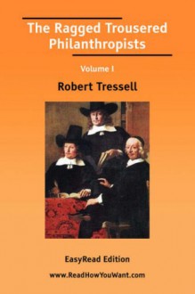 The Ragged Trousered Philanthropists Volume I [Easyread Edition] - Robert Tressell