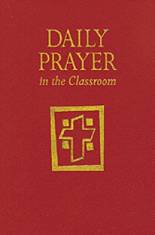 Daily Prayer in the Classroom: Interactive daily Prayer - Kathleen Foley, Peggy O'Leary