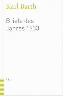 Briefe des Jahres 1933 - Karl Barth, Eberhard Busch, Bartolt Haase, Barbara Schenck