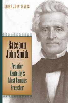 Raccoon John Smith: Frontier Kentucky's Most Famous Preacher - John Sparks