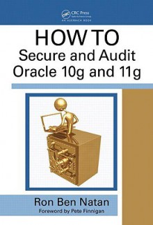 HOWTO Secure and Audit Oracle 10g and 11g - Ron Ben-Natan