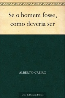 Se o homem fosse como deveria ser (Portuguese Edition) - Fernando Pessoa, Alberto Caeiro