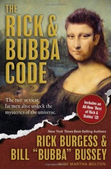 The Rick & Bubba Code: The Two Sexiest Fat Men Alive Unlock the Mysteries of the Universe - Rick Burgess, Bill Bussey