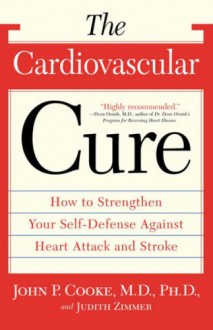 The Cardiovascular Cure: How to Strengthen Your Self Defense Against Heart Attack and Stroke - John P. Cooke, Judith Zimmer