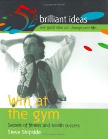 Win At The Gym (52 Brilliant Ideas) - Steve Shipside