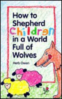 How to Shepherd Children in a World Full of Wolves: Through a Caring, Nurturing Children's Ministry - Herb Owen, Cindy G. Spear