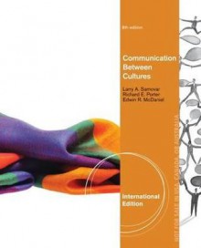 Communication Between Cultures. Larry A. Samovar, Richard E. Porter, Edwin R. McDaniel - Larry A. Samovar