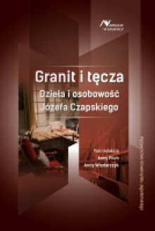 Granit i tęcza. Dzieła i osobowość Józefa Czapskiego - Anna Pilch, Anna Włodarczyk