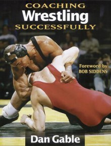 Coaching Wrestling Successfully (Coaching Successfully Series) - Dan Gable