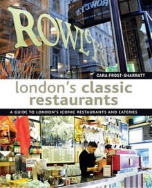 London's Classic Restaurants: A Guide to London's Iconic Restaurants and Eateries - Cara Frost-Sharratt