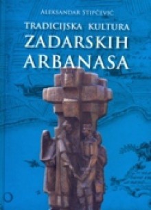 Tradicijska kultura zadarskih Arbanasa - Aleksandar Stipčević