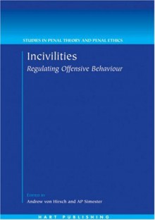 Incivilities: Regulating Offensive Behaviour (Studies In Penal Theory And Penal Ethics) - Andrew von Hirsch