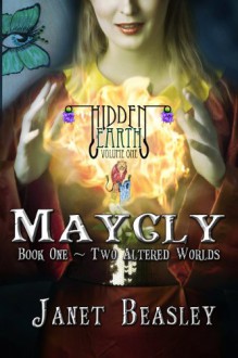 Hidden Earth Volume 1 Maycly Part 1 Two Altered Worlds - Janet Beasley